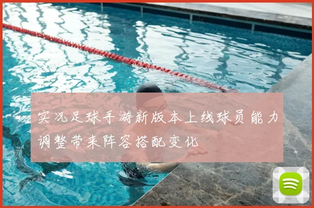 实况足球手游新版本上线球员能力调整带来阵容搭配变化