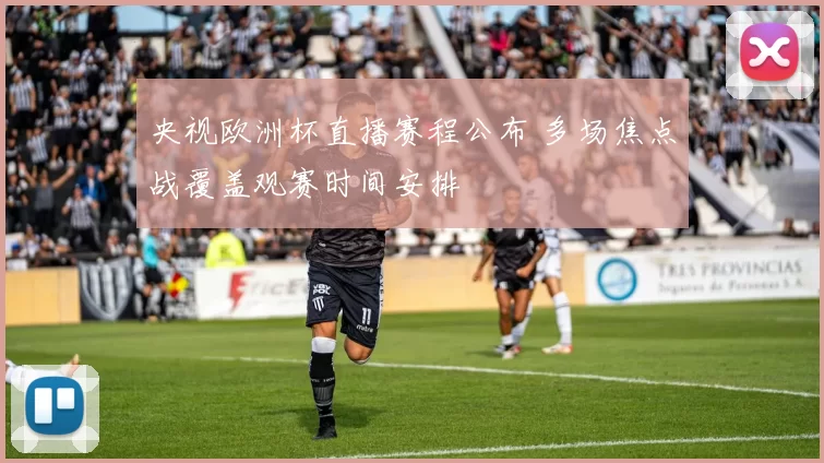 央视欧洲杯直播赛程公布 多场焦点战覆盖观赛时间安排