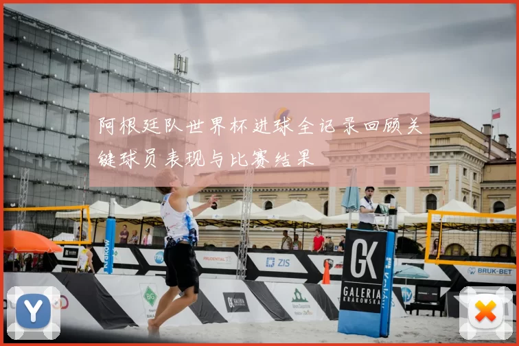 阿根廷队世界杯进球全记录回顾关键球员表现与比赛结果