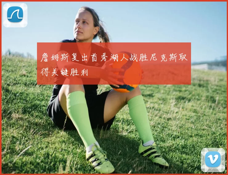 詹姆斯复出首秀湖人战胜尼克斯取得关键胜利