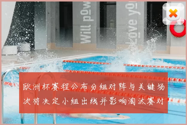 欧洲杯赛程公布分组对阵与关键场次将决定小组出线并影响淘汰赛对阵
